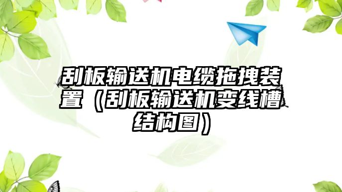 刮板輸送機(jī)電纜拖拽裝置（刮板輸送機(jī)變線(xiàn)槽結(jié)構(gòu)圖）