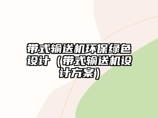 帶式輸送機(jī)環(huán)保綠色設(shè)計(jì)（帶式輸送機(jī)設(shè)計(jì)方案）