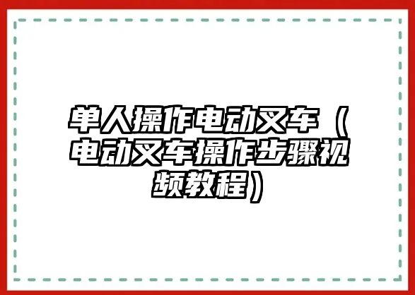 單人操作電動叉車（電動叉車操作步驟視頻教程）