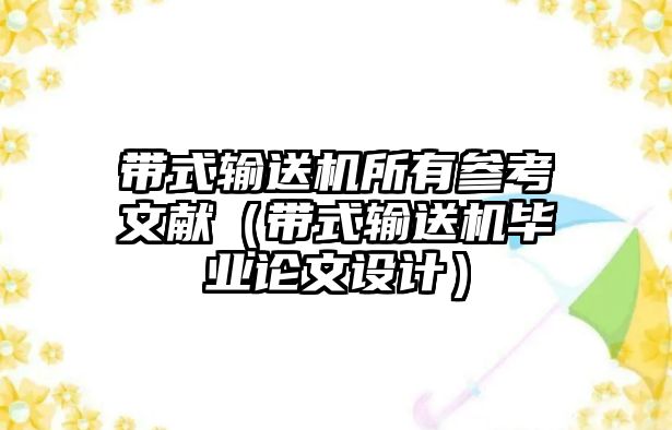 帶式輸送機所有參考文獻（帶式輸送機畢業(yè)論文設(shè)計）