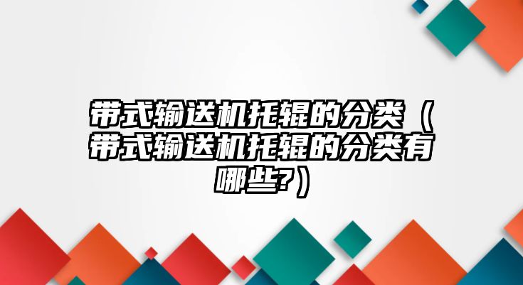 帶式輸送機托輥的分類（帶式輸送機托輥的分類有哪些?）