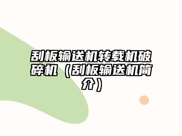 刮板輸送機(jī)轉(zhuǎn)載機(jī)破碎機(jī)（刮板輸送機(jī)簡(jiǎn)介）