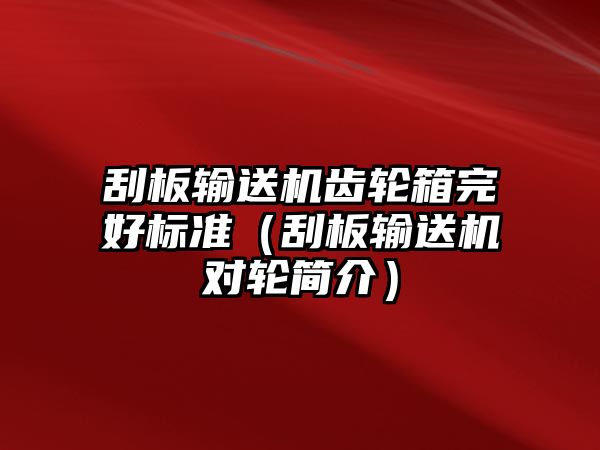 刮板輸送機(jī)齒輪箱完好標(biāo)準(zhǔn)（刮板輸送機(jī)對輪簡介）