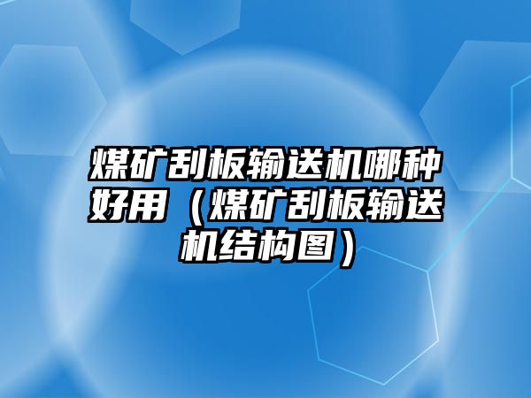 煤礦刮板輸送機(jī)哪種好用（煤礦刮板輸送機(jī)結(jié)構(gòu)圖）