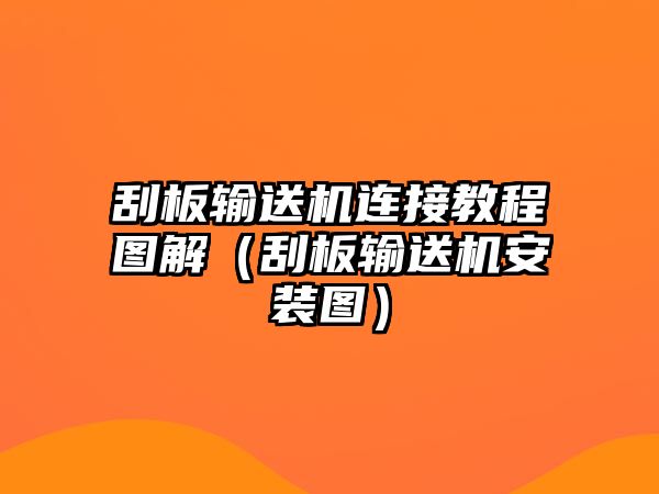 刮板輸送機連接教程圖解（刮板輸送機安裝圖）