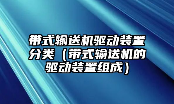 帶式輸送機(jī)驅(qū)動(dòng)裝置分類（帶式輸送機(jī)的驅(qū)動(dòng)裝置組成）