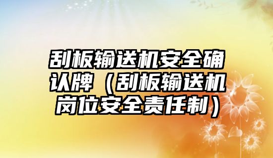 刮板輸送機安全確認牌（刮板輸送機崗位安全責(zé)任制）