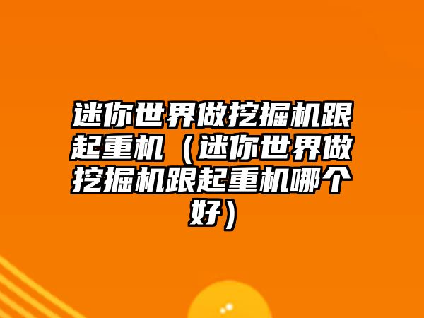 迷你世界做挖掘機(jī)跟起重機(jī)（迷你世界做挖掘機(jī)跟起重機(jī)哪個好）