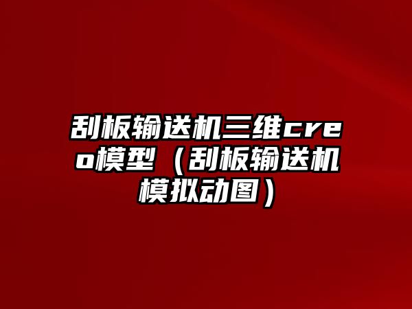 刮板輸送機(jī)三維creo模型（刮板輸送機(jī)模擬動(dòng)圖）