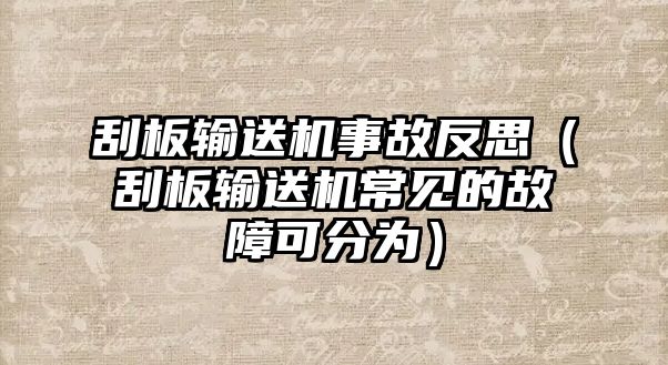 刮板輸送機事故反思（刮板輸送機常見的故障可分為）