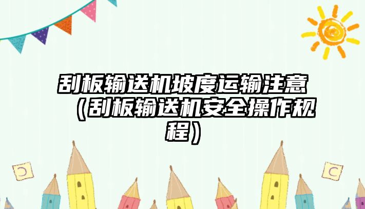 刮板輸送機(jī)坡度運(yùn)輸注意（刮板輸送機(jī)安全操作規(guī)程）