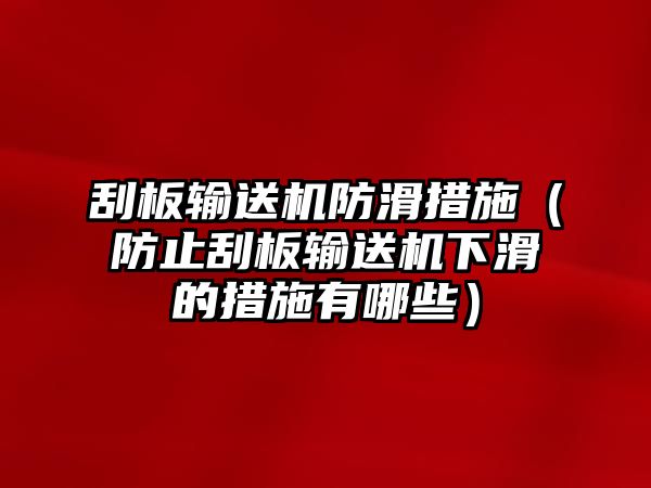 刮板輸送機(jī)防滑措施（防止刮板輸送機(jī)下滑的措施有哪些）