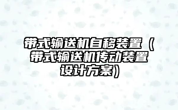 帶式輸送機(jī)自移裝置（帶式輸送機(jī)傳動裝置設(shè)計方案）