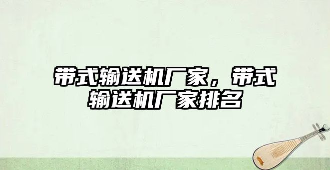 帶式輸送機廠家，帶式輸送機廠家排名