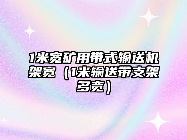 1米寬礦用帶式輸送機(jī)架寬（1米輸送帶支架多寬）