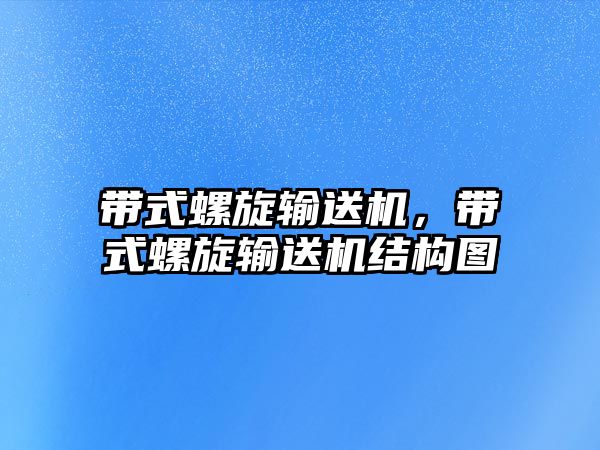 帶式螺旋輸送機(jī)，帶式螺旋輸送機(jī)結(jié)構(gòu)圖