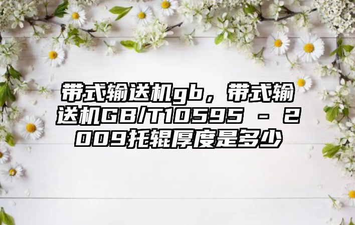 帶式輸送機(jī)gb，帶式輸送機(jī)GB/T10595 - 2009托輥厚度是多少