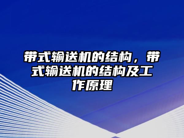 帶式輸送機的結構，帶式輸送機的結構及工作原理