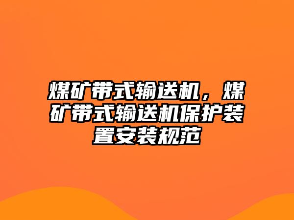 煤礦帶式輸送機，煤礦帶式輸送機保護裝置安裝規(guī)范