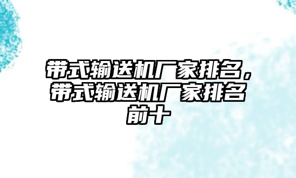 帶式輸送機廠家排名，帶式輸送機廠家排名前十