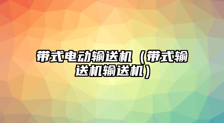 帶式電動輸送機（帶式輸送機輸送機）