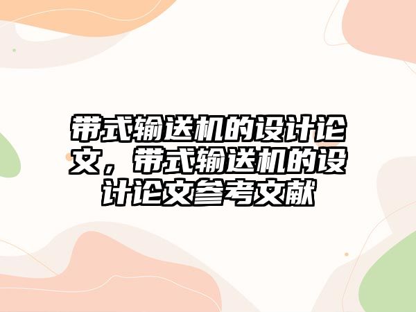 帶式輸送機(jī)的設(shè)計論文，帶式輸送機(jī)的設(shè)計論文參考文獻(xiàn)