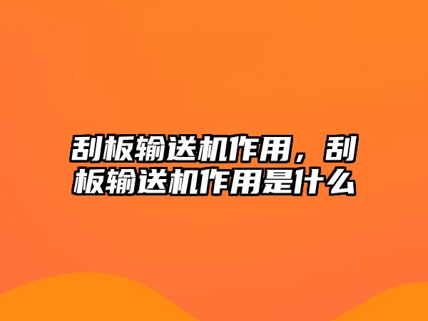 刮板輸送機作用，刮板輸送機作用是什么