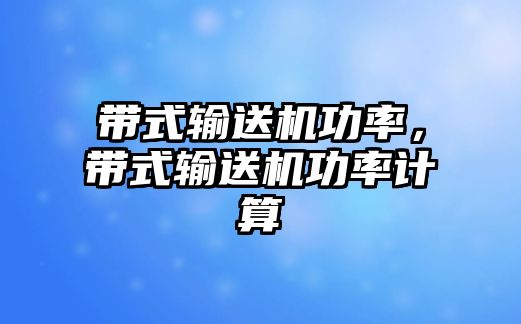 帶式輸送機(jī)功率，帶式輸送機(jī)功率計(jì)算