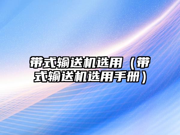 帶式輸送機(jī)選用（帶式輸送機(jī)選用手冊(cè)）