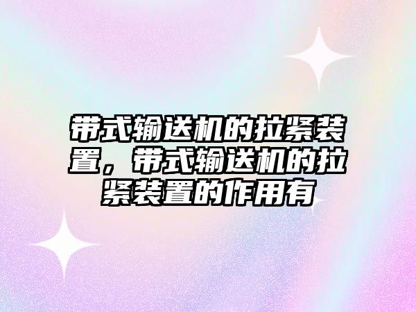 帶式輸送機(jī)的拉緊裝置，帶式輸送機(jī)的拉緊裝置的作用有