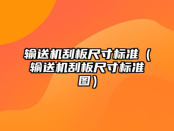 輸送機(jī)刮板尺寸標(biāo)準(zhǔn)（輸送機(jī)刮板尺寸標(biāo)準(zhǔn)圖）