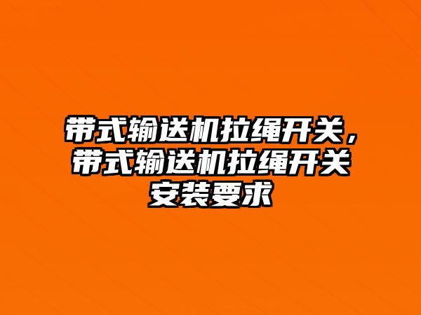 帶式輸送機拉繩開關，帶式輸送機拉繩開關安裝要求