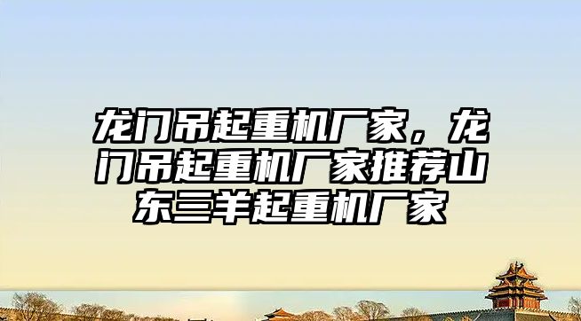 龍門吊起重機廠家，龍門吊起重機廠家推薦山東三羊起重機廠家