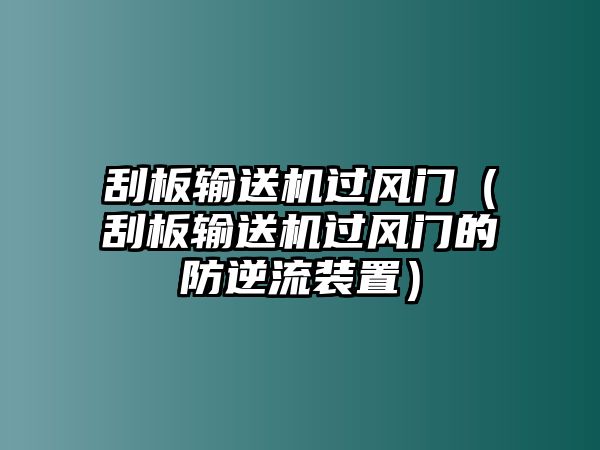 刮板輸送機(jī)過(guò)風(fēng)門（刮板輸送機(jī)過(guò)風(fēng)門的防逆流裝置）