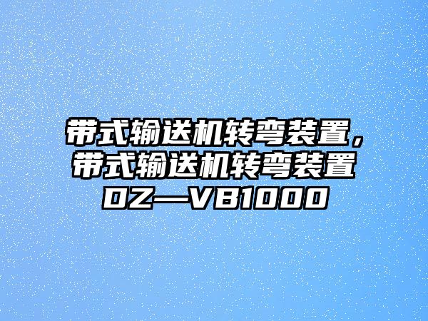 帶式輸送機(jī)轉(zhuǎn)彎裝置，帶式輸送機(jī)轉(zhuǎn)彎裝置DZ—VB1000