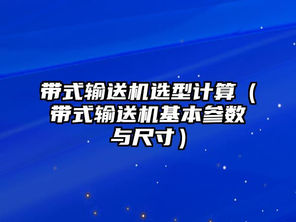 帶式輸送機(jī)選型計(jì)算（帶式輸送機(jī)基本參數(shù)與尺寸）