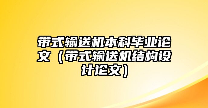 帶式輸送機本科畢業(yè)論文（帶式輸送機結構設計論文）