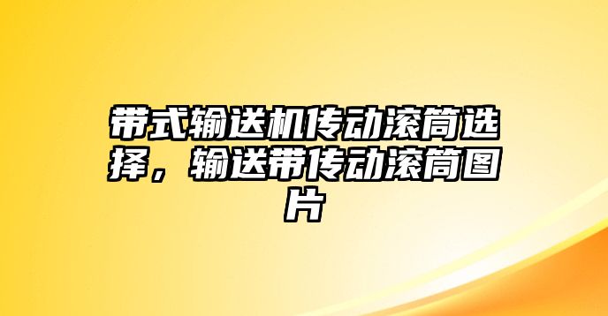 帶式輸送機傳動滾筒選擇，輸送帶傳動滾筒圖片