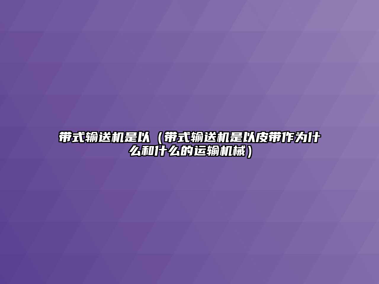 帶式輸送機(jī)是以（帶式輸送機(jī)是以皮帶作為什么和什么的運(yùn)輸機(jī)械）