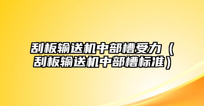 刮板輸送機中部槽受力（刮板輸送機中部槽標準）