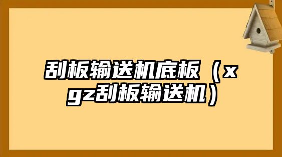 刮板輸送機(jī)底板（xgz刮板輸送機(jī)）