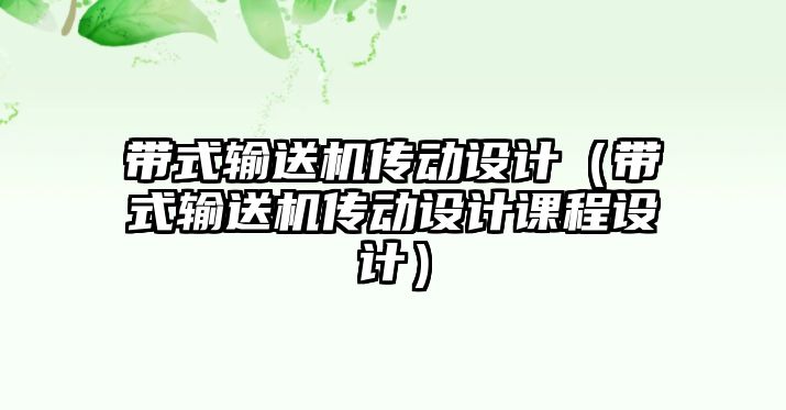 帶式輸送機(jī)傳動設(shè)計（帶式輸送機(jī)傳動設(shè)計課程設(shè)計）