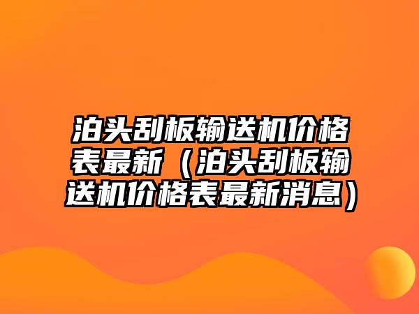 泊頭刮板輸送機(jī)價(jià)格表最新（泊頭刮板輸送機(jī)價(jià)格表最新消息）