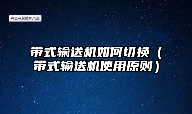 帶式輸送機如何切換（帶式輸送機使用原則）