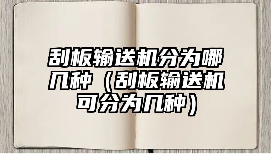 刮板輸送機分為哪幾種（刮板輸送機可分為幾種）