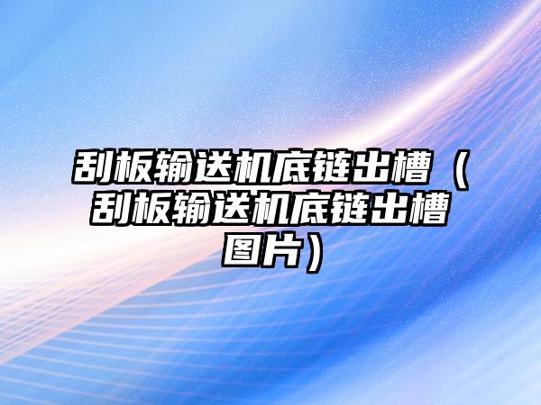 刮板輸送機底鏈出槽（刮板輸送機底鏈出槽圖片）