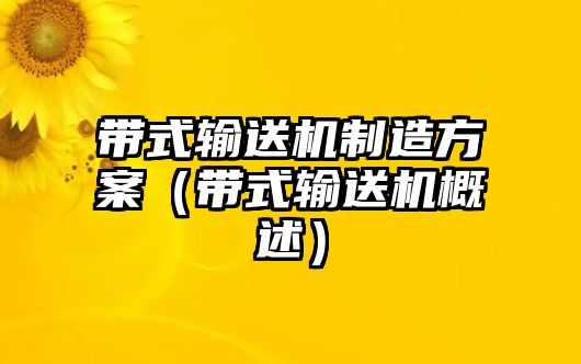 帶式輸送機(jī)制造方案（帶式輸送機(jī)概述）