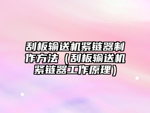 刮板輸送機(jī)緊鏈器制作方法（刮板輸送機(jī)緊鏈器工作原理）