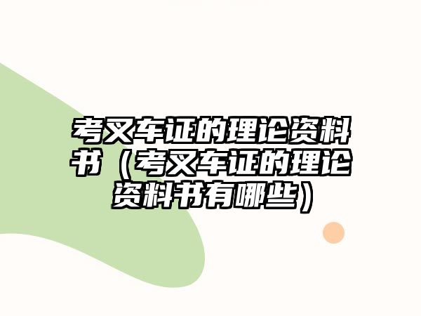 考叉車證的理論資料書（考叉車證的理論資料書有哪些）