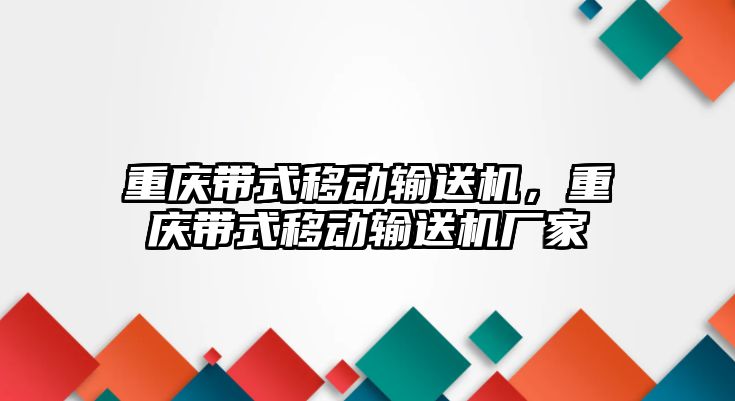 重慶帶式移動輸送機，重慶帶式移動輸送機廠家